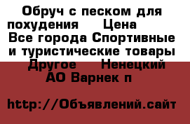 Обруч с песком для похудения.  › Цена ­ 500 - Все города Спортивные и туристические товары » Другое   . Ненецкий АО,Варнек п.